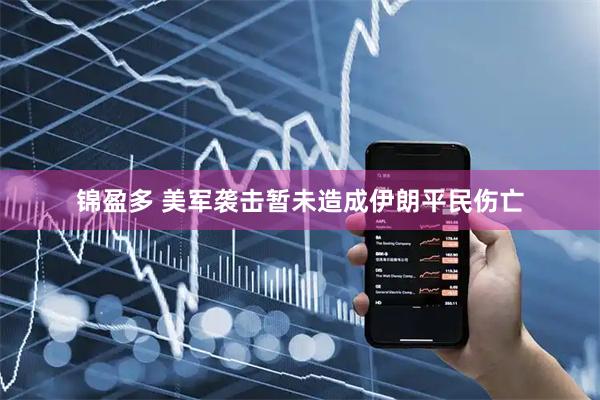 锦盈多 美军袭击暂未造成伊朗平民伤亡